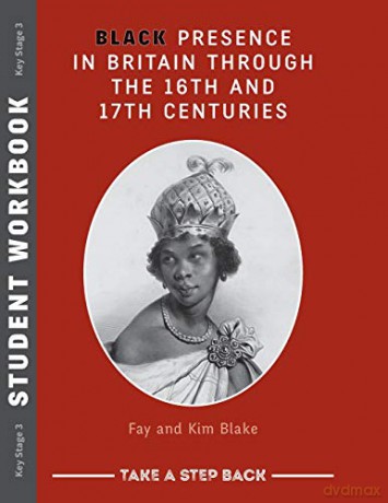 Black Presence in Britain Through the 16th and 17th Centuries - Student Workbook: Take a Step Back series - Fay Blake, Kim Blake [KSIĄŻKA]