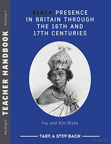 Black Presence in Britain Through the 16th and 17th Centuries - Teacher Handbook: Take a Step Back series - Fay Blake, Kim Blake [KSIĄŻKA]