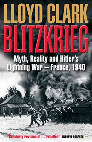 Blitzkrieg: Myth, Reality and Hitler's Lightning War - France, 1940 - Lloyd Clark [KSIĄŻKA]