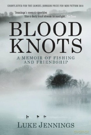 Blood Knots: A Memoir of Fishing and Friendship: Of Fathers, Friendship and Fishing - Luke Jennings [KSIĄŻKA]