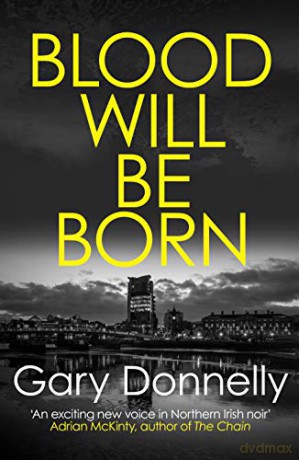 Blood Will be Born: the explosive Belfast-set crime debut (DI Owen Sheen): 1 - Gary Donnelly [KSIĄŻKA]