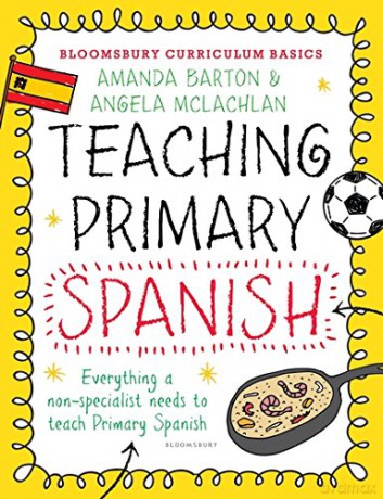 Bloomsbury Curriculum Basics: Teaching Primary Spanish - Amanda Barton, Angela McLachlan [KSIĄŻKA]