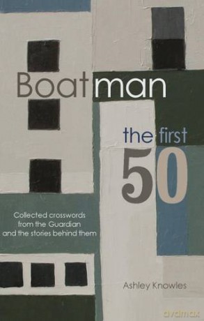 Boatman - The First 50: Collected Crosswords from the Guardian and the Stories Behind Them - Ashley Knowles [KSIĄŻKA]