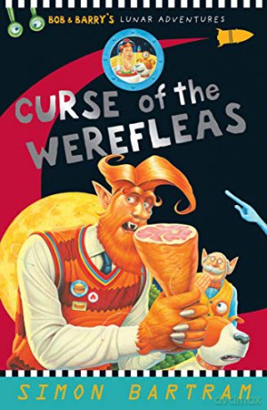 Bob and Barry: Curse of the Werefleas: Bob and Barry's Lunar Adventures - Simon Bartram [KSIĄŻKA]