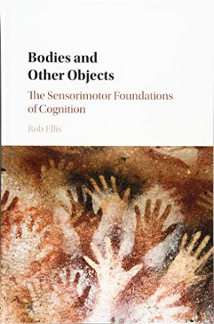 Bodies and Other Objects: The Sensorimotor Foundations of Cognition - Rob Ellis [KSIĄŻKA]