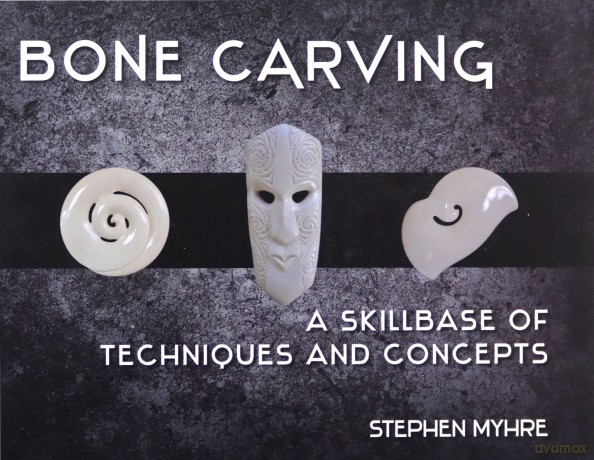 Bone Carving: A Skillbase of Techniques and Concepts - Stephen Myhre [KSIĄŻKA]