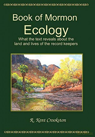 Book of Mormon Ecology: What the Text Reveals About the Land and Lives of the Record Keepers - R. Kent Crookston [KSIĄŻKA]