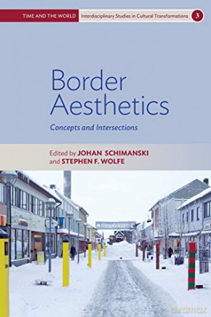 Border Aesthetics: Concepts and Intersections: 3 (Time and the World: Interdisciplinary Studies in Cultural Transformations, 3) - Johan Schimanski [KSIĄŻKA]