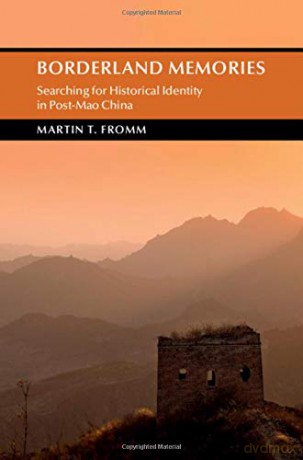 Borderland Memories: Searching for Historical Identity in Post-Mao China (Cambridge Studies in the History of the People's Republic of China) - Martin T. Fromm [KSIĄŻKA]