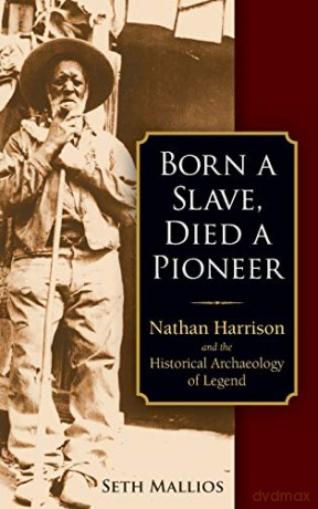 Born a Slave, Died a Pioneer: Nathan Harrison and the Historical Archaeology of Legend - Seth Mallios [KSIĄŻKA]