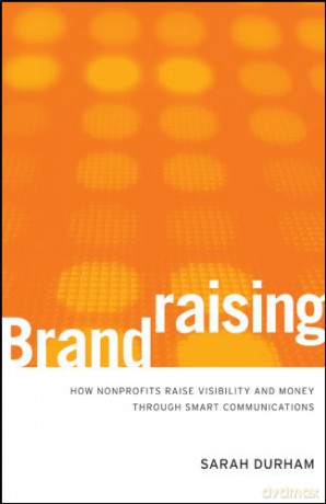Brandraising: How Nonprofits Raise Visibility and Money Through Smart Communications - Sarah Durham [KSIĄŻKA]