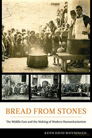 Bread from Stones: The Middle East and the Making of Modern Humanitarianism - Watenpaugh [KSIĄŻKA]