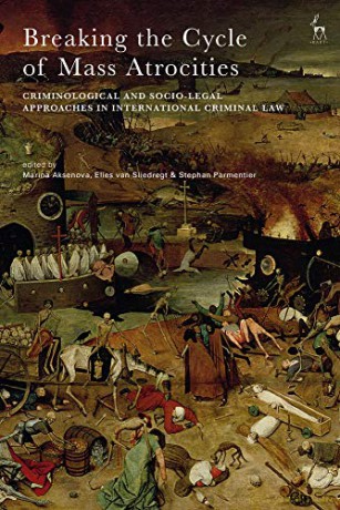 Breaking the Cycle of Mass Atrocities: Criminological and Socio-Legal Approaches in International Criminal Law - Marina Aksenova [KSIĄŻKA]