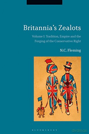 Britannia's Zealots, Volume I: Tradition, Empire and the Forging of the Conservative Right - N.C. Fleming, Alan O'Day [KSIĄŻKA]