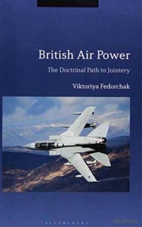 British Air Power: The Doctrinal Path to Jointery - Viktoriya Fedorchak [KSIĄŻKA]