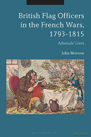 British Flag Officers in the French Wars, 1793-1815: Admirals' Lives - Professor John Morrow [KSIĄŻKA]