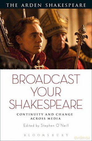 Broadcast your Shakespeare: Continuity and Change Across Media (The Arden Shakespeare) - Stephen O'Neill [KSIĄŻKA]