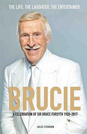 Brucie - A Celebration of of Sir Bruce Forsyth 1928 - 2017: A Celebration of the Life of Sir Bruce Forsyth 1928 - 2017 - Jules Stenson [KSIĄŻKA]