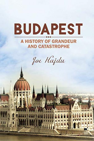 Budapest: A History of Grandeur and Catastrophe - Joe Hadju [KSIĄŻKA]