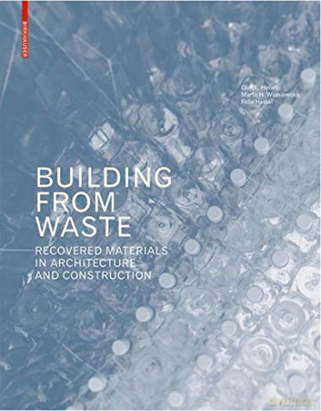 Building from Waste: Recovered Materials in Architecture and Construction - Dirk E. Hebel [KSIĄŻKA]