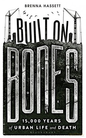 Built on Bones: 15,000 Years of Urban Life and Death - Brenna Hassett [KSIĄŻKA]