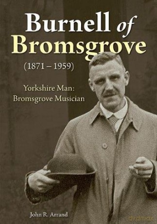 Burnell of Bromsgrove (1871-1959): Yorkshire Man: Bromsgrove Musician - John R. Arrand [KSIĄŻKA]