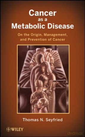 Cancer as a Metabolic Disease: On the Origin, Management, and Prevention of Cancer - Thomas Seyfried [KSIĄŻKA]