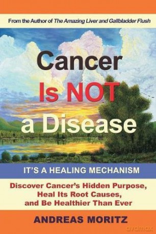 Cancer Is Not a Disease - It's a Healing Mechanism - Andreas Moritz [KSIĄŻKA]