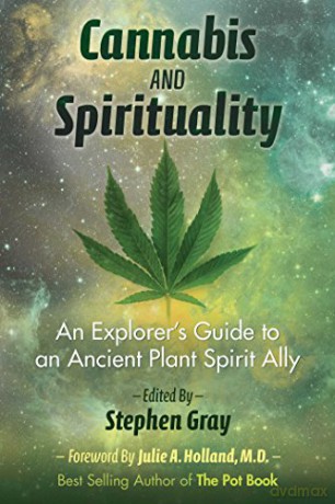 Cannabis and Spirituality: An Explorer's Guide to an Ancient Plant Spirit Ally - Stephen Gray [KSIĄŻKA]