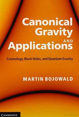 Canonical Gravity and Applications: Cosmology, Black Holes, and Quantum Gravity - Martin Bojowald [KSIĄŻKA]