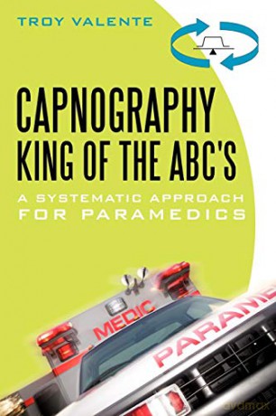 Capnography, King of the ABC's: A Systematic Approach for Paramedics - Troy Valente [KSIĄŻKA]