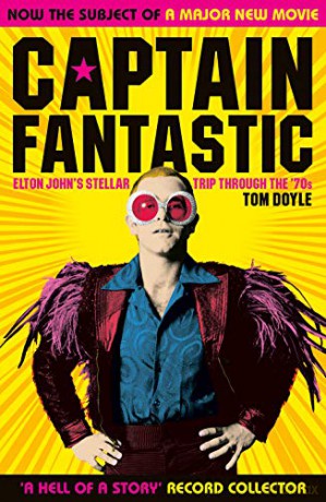 Captain Fantastic: Elton John's Stellar Trip Through the '70s - subject of the major new movie 'Rocketman' - Tom Doyle [KSIĄŻKA]