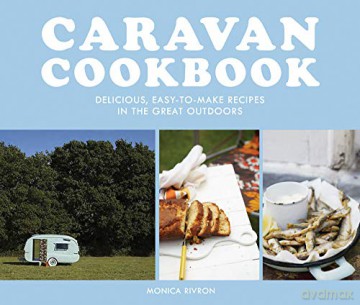 Caravan Cookbook: Delicious, easy-to-make recipes in the great outdoors - Monica Rivron [KSIĄŻKA]