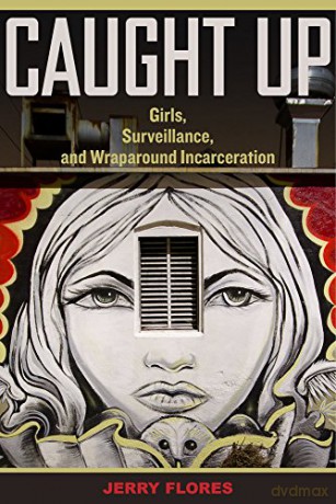 Caught Up: Girls, Surveillance, and Wraparound Incarceration: 2 (Gender and Justice) - Flores [KSIĄŻKA]