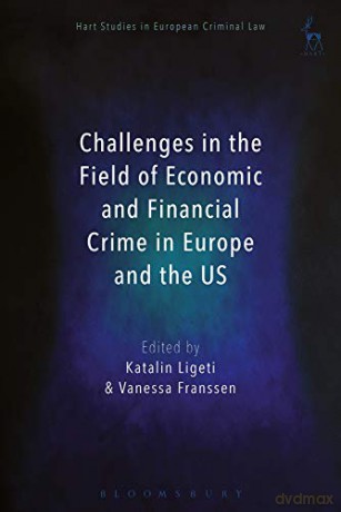 Challenges in the Field of Economic and Financial Crime in Europe and the US (Hart Studies in European Criminal Law) - Katalin Ligeti [KSIĄŻKA]