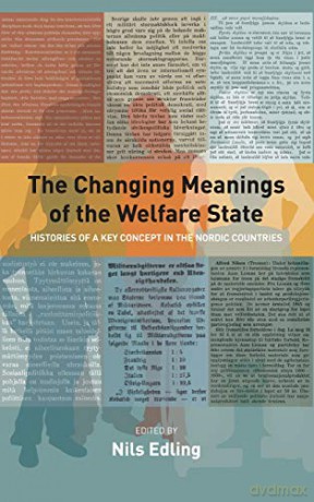 Changing Meanings of the Welfare State: Histories of a Key Concept in the Nordic Countries - Nils Edling [KSIĄŻKA]