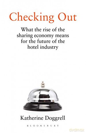 Checking Out: What the Rise of the Sharing Economy Means for the Future of the Hotel Industry - Katherine Doggrell [KSIĄŻKA]