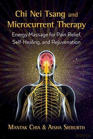 Chi Nei Tsang and Microcurrent Therapy: Energy Massage for Pain Relief, Self-Healing, and Rejuvenation - Mantak Chia [KSIĄŻKA]