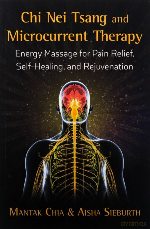 Chi Nei Tsang and Microcurrent Therapy: Energy Massage for Pain Relief, Self-Healing, and Rejuvenation - Mantak Chia [KSIĄŻKA]