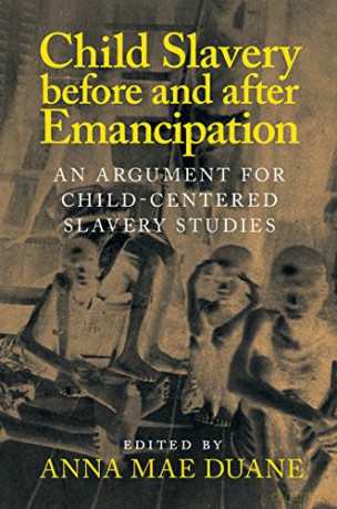 Child Slavery before and after Emancipation: An Argument for Child-Centered Slavery Studies (Slaveries since Emancipation) - Anna Mae Duane [KSIĄŻKA]