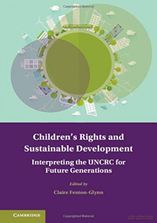 Children's Rights and Sustainable Development: Interpreting the UNCRC for Future Generations (Treaty Implementation for Sustainable Development) - Claire Fenton-Glynn [KSIĄŻKA]