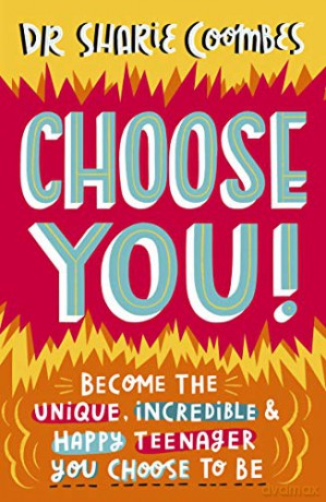 Choose You!: Become the unique, incredible and happy teenager YOU CHOOSE to be - Dr. Sharie Coombes Ed.D MA (PsychPsych) DHypPsych(UK) Senior QHP B.Ed. [KSIĄŻKA]