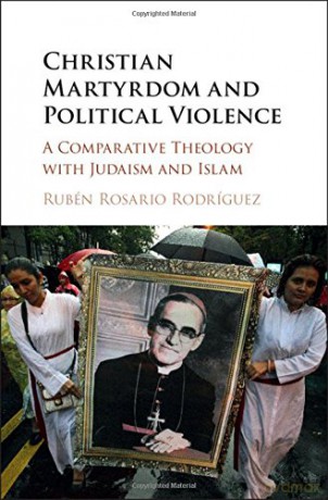 Christian Martyrdom and Political Violence: A Comparative Theology with Judaism and Islam - Rubén Rosario Rodríguez [KSIĄŻKA]