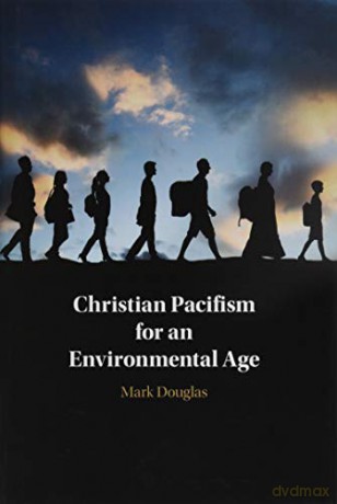 Christian Pacifism for an Environmental Age - Mark Douglas [KSIĄŻKA]