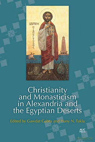 Christianity and Monasticism in Alexandria and the Egyptian Deserts - Gawdat Gabra [KSIĄŻKA]