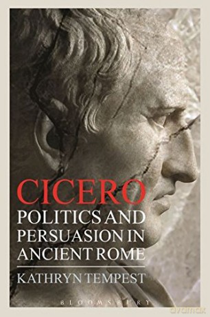 Cicero: Politics and Persuasion in Ancient Rome - Kathryn Tempest [KSIĄŻKA]