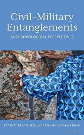 Civil-Military Entanglements: Anthropological Perspectives - Sorensen Birgitte Refslund [KSIĄŻKA]