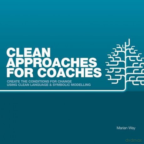 Clean Approaches for Coaches: How to Create the Conditions for Change Using Clean Language and Symbolic Modelling - Marian Way [KSIĄŻKA]