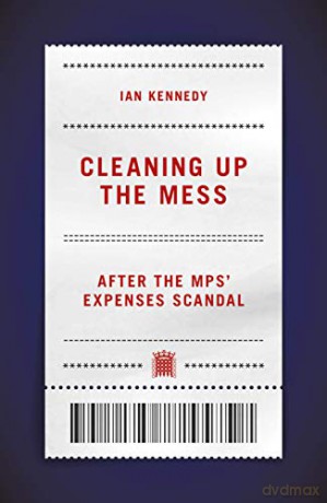 Cleaning up the Mess: After the MPs' Expenses Scandal - Ian Kennedy [KSIĄŻKA]