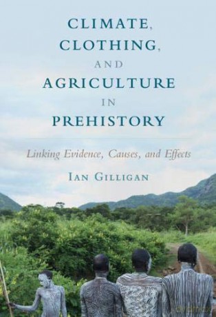 Climate, Clothing, and Agriculture in Prehistory: Linking Evidence, Causes, and Effects - Ian Gilligan [KSIĄŻKA]